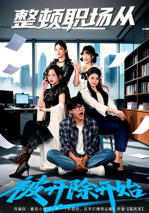 【整顿职场从被开除开始】60集短剧免费在线尽情看