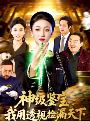 【神级鉴宝：我用透视捡漏天下】77集短剧免费全集畅快观看