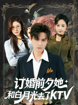 【订婚前夕她和白月光去了 KTV】80集短剧全集免费在线观看