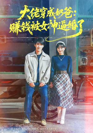 【大佬穿成奶爸：赚钱被女神逼婚了】67集短剧免费在线完整看