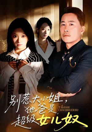 【别惹大小姐，她爸是超级女儿奴】58集短剧免费全集在线赏播