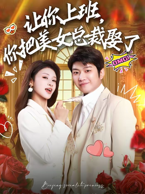 让你上班,你把美女总裁娶了(76集) 让你上班,你把美女总裁娶了(76集)甜宠短剧追到爽