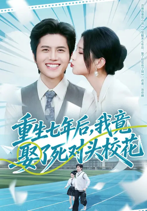【重生七年后，我竟娶了死对头校花】80集免费短剧完整在线看
