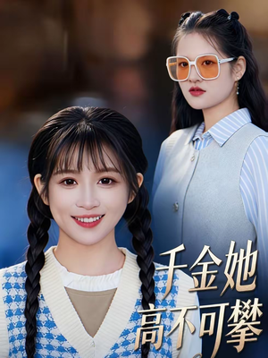 千金她高不可攀（50集）短剧中追到爽