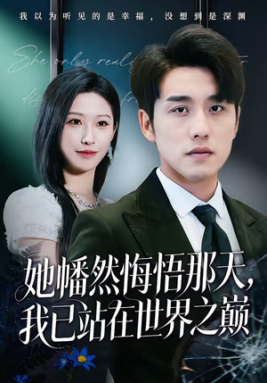 【她幡然悔悟那天，我已站在世界之巅】61集短剧全集在线免费欣赏