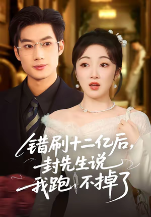 【错刷十二亿后，封先生说我跑不掉了】100集短剧全集免费在线播放