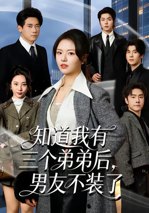 【知道我有三个弟弟后，男友不装了】65集短剧免费在线赏看