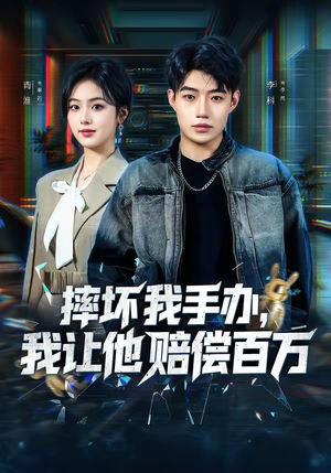 【摔坏我手办，我让他赔偿百万】70集短剧免费在线观影