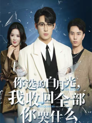 【你选的白月光，我收回全部你哭什么】62集短剧免费全集在线乐看