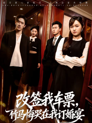 【改签我车票，竹马悔哭在我订婚宴】81集短剧全集免费在线观看