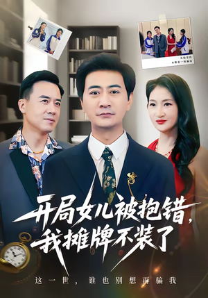 【开局女儿被抱错我摊牌不装了】56集短剧全集免费观览