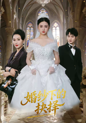 【婚纱下的抉择】60集精彩短剧免费在线欣赏