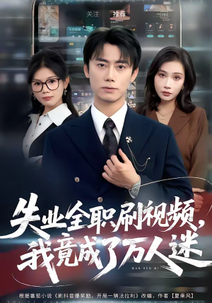 失业全职刷视频，我竟成了万人迷（72集）精彩连连免费看