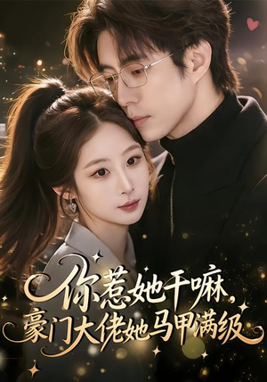 【你惹她干嘛，豪门大佬她马甲满级】85集短剧全集在线免费播