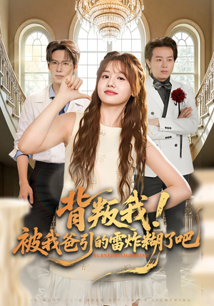 【背叛我！被我爸引的雷炸糊了吧】73集短剧在线高清速看