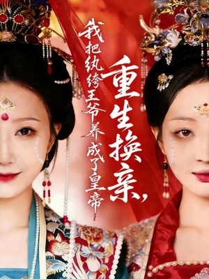 重生换亲，我把纨绔王爷养成了皇帝（74集）爆款短剧一起追