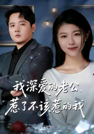 【我深爱的老公，惹了不该惹的我】60集短剧免费全集在线赏