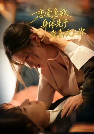 【恋爱急救：身体先于我喜欢上你】60集短剧免费在线观看全集