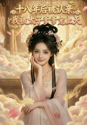 【十八年后被认亲，我被太子爹爹宠上天】65集短剧免费高清在线看