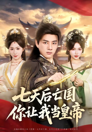 【七天后亡国，你让我当皇帝】62集短剧免费在线赏全剧