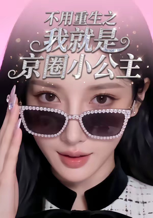 不用重生之我就是京圈小公主（25集）西瓜短剧免费看