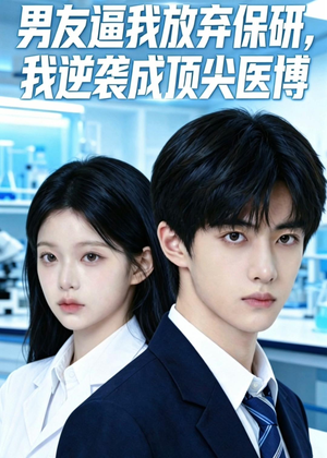 男友逼我放弃保研，我逆袭成顶尖医博（35集）精彩短剧来袭