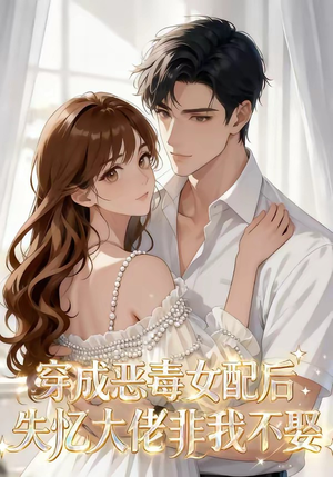 穿成恶毒女配后，失忆大佬非我不娶（40集）在线观看全集