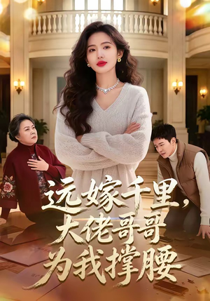 【远嫁千里，大佬哥哥为我撑腰】51集免费短剧在线完整观看