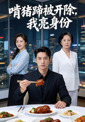 【啃猪蹄被开除，我亮身份】45集短剧全集在线畅看