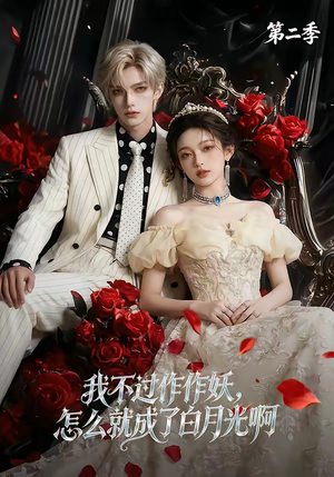 【我不过作作妖，怎么就成了白月光啊第二季】67集短剧全集免费畅看