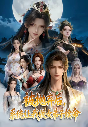 【被抛弃后，系统让我收女弟子续命】60集全网短剧免费观看