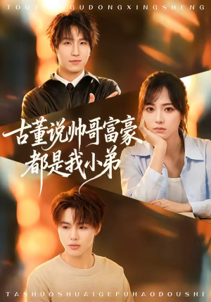【古董说帅哥富豪都是我小弟】80集短剧在线完整观看