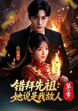 【错拜先祖：她说是我故人第一季】56集短剧免费全集赏映