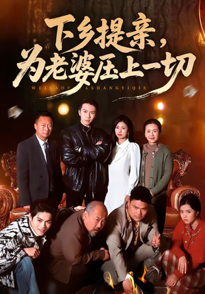 【下乡提亲，为老婆压上一切】50集短剧免费在线畅看