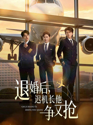 【退婚后，迟机长他争又抢】70集短剧免费在线追