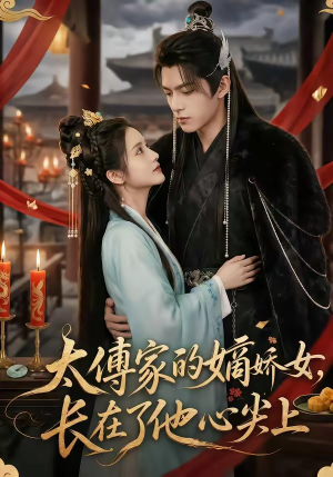 【太傅家的嫡娇女，长在了他心尖上】74集精彩短剧免费在线观