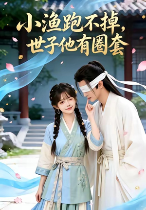 【小渔跑不掉，世子他有圈套】45集短剧免费在线追看