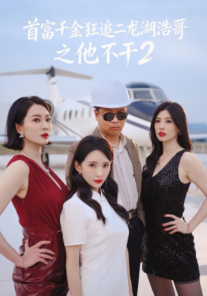 【首富千金狂追二龙湖浩哥之他不干第二季】60集优质短剧在线追看