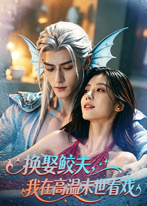 【换娶鲛夫，我在高温末世看戏】65集短剧免费全集畅快看