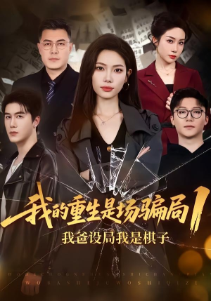 【我的重生是场骗局1：我爸设局，我是棋子】62集热门短剧免费在线播放