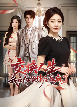 【交换人生，我反向操作后赢麻了】69集短剧免费全集速看