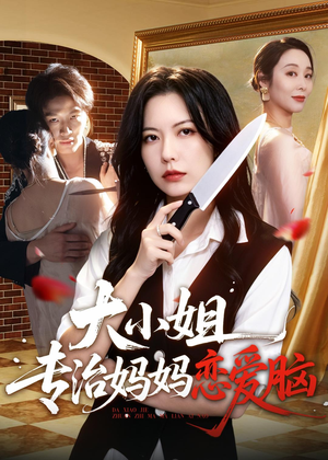 【大小姐专治妈妈恋爱脑】75集短剧全集免费畅看