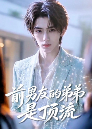 【前男友的弟弟是顶流】10集短剧全网免费观看