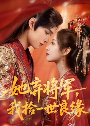 【她弃将军，我拾一世良缘】56集短剧全集免费畅看