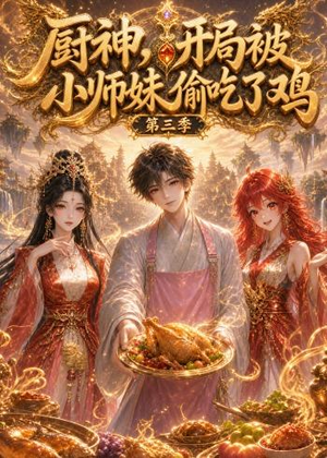 【厨神，开局被小师妹偷吃了鸡第三季】77集短剧免费全集观影