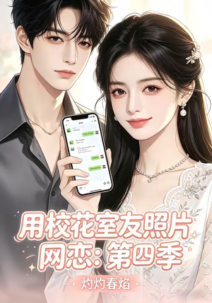 【用校花室友照片网恋：第四季，灼灼春焰】60集高清短剧免费观看