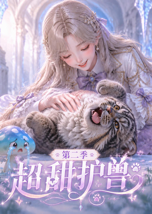 【超甜护兽第二季】120集短剧全集流畅播放