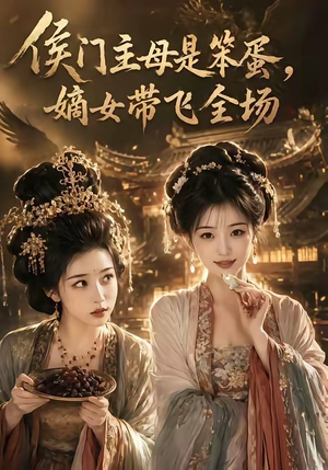 【侯门主母是笨蛋，嫡女带飞全场】40集短剧全集免费在线看