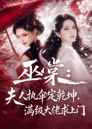 巫棠：夫人执伞定乾坤，满级大佬求上门（56集）热门短剧又来了