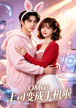 【OMG！上司变成手机啦】67集免费短剧全集畅快看